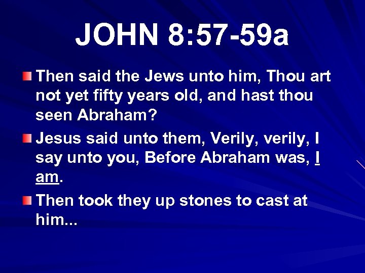 JOHN 8: 57 -59 a Then said the Jews unto him, Thou art not