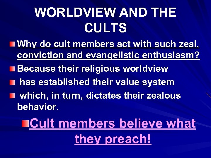 WORLDVIEW AND THE CULTS Why do cult members act with such zeal, conviction and