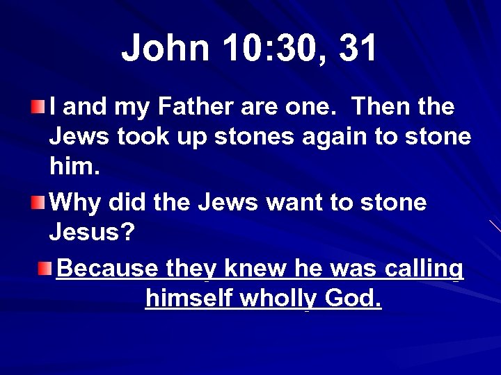 John 10: 30, 31 I and my Father are one. Then the Jews took