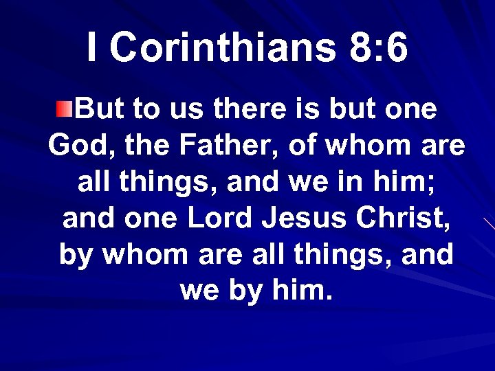 I Corinthians 8: 6 But to us there is but one God, the Father,
