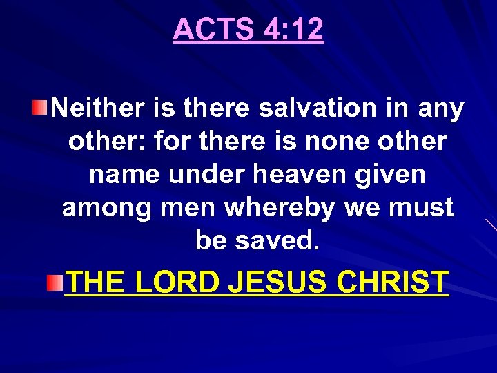 ACTS 4: 12 Neither is there salvation in any other: for there is none