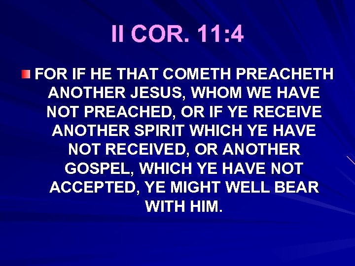 II COR. 11: 4 FOR IF HE THAT COMETH PREACHETH ANOTHER JESUS, WHOM WE