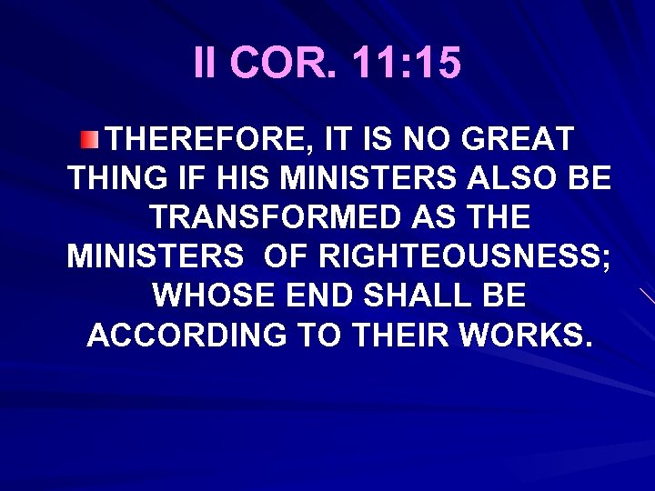 II COR. 11: 15 THEREFORE, IT IS NO GREAT THING IF HIS MINISTERS ALSO