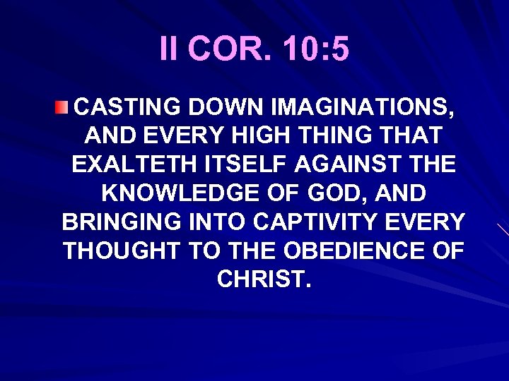 II COR. 10: 5 CASTING DOWN IMAGINATIONS, AND EVERY HIGH THING THAT EXALTETH ITSELF