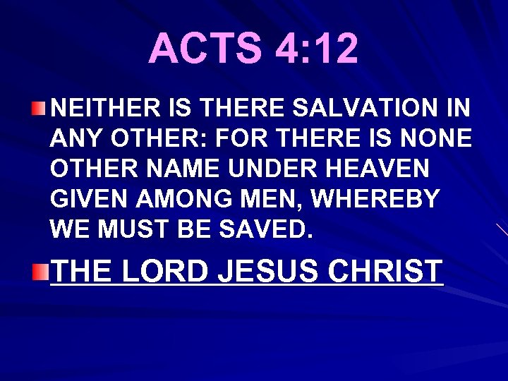 ACTS 4: 12 NEITHER IS THERE SALVATION IN ANY OTHER: FOR THERE IS NONE