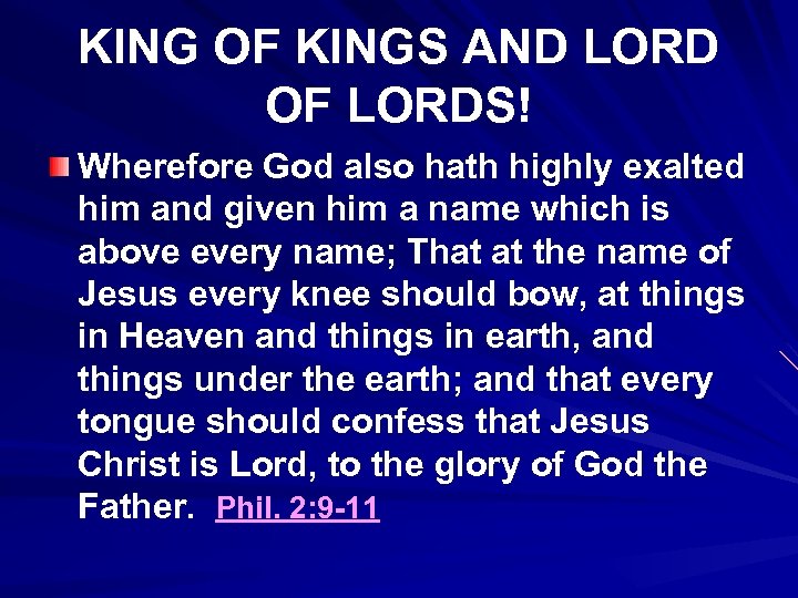 KING OF KINGS AND LORD OF LORDS! Wherefore God also hath highly exalted him