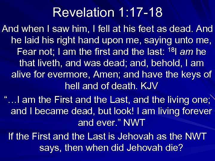 Revelation 1: 17 -18 And when I saw him, I fell at his feet