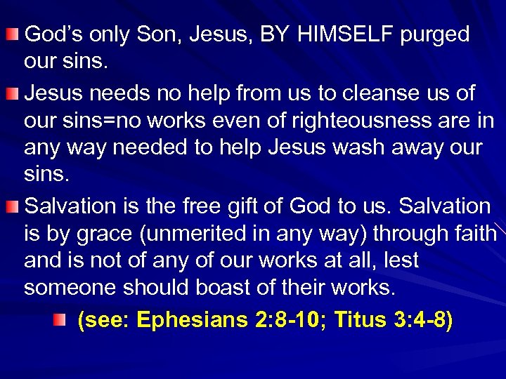 God’s only Son, Jesus, BY HIMSELF purged our sins. Jesus needs no help from
