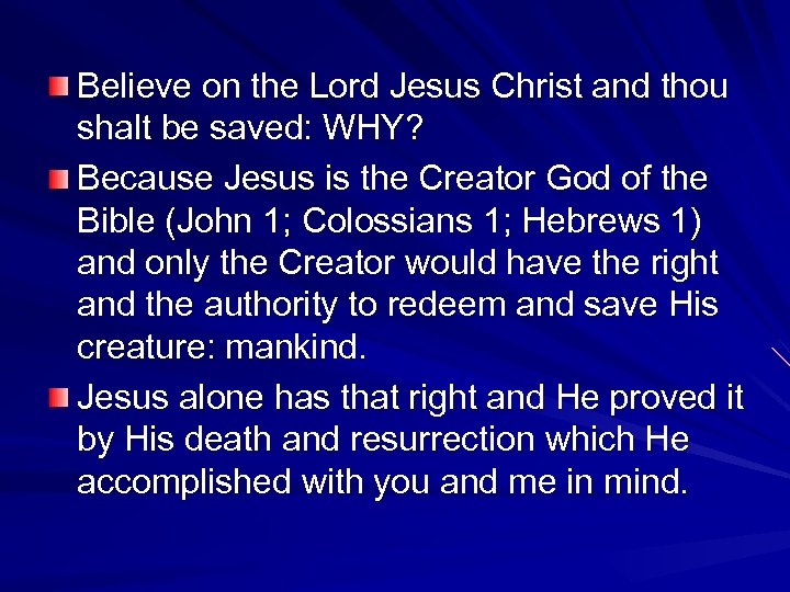 Believe on the Lord Jesus Christ and thou shalt be saved: WHY? Because Jesus