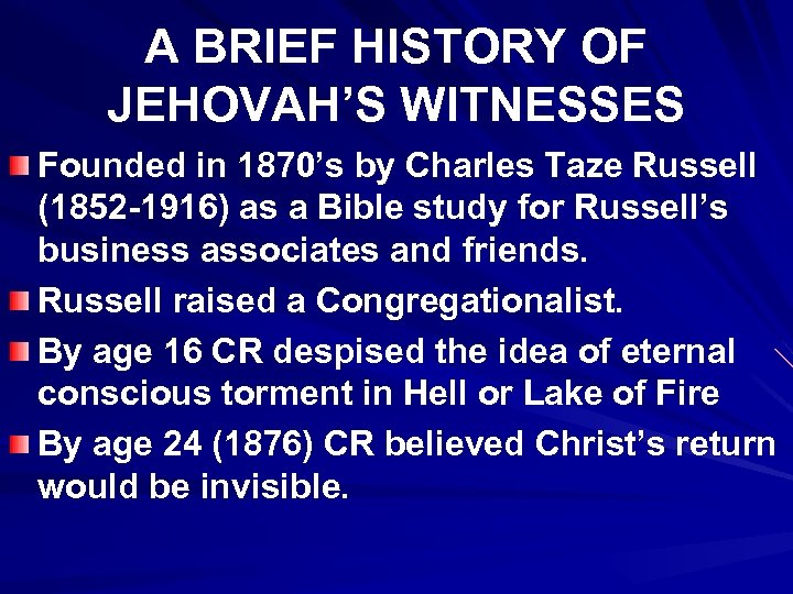 A BRIEF HISTORY OF JEHOVAH’S WITNESSES Founded in 1870’s by Charles Taze Russell (1852