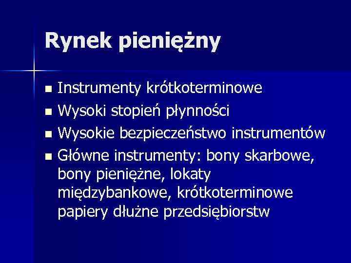 Rynek pieniężny Instrumenty krótkoterminowe n Wysoki stopień płynności n Wysokie bezpieczeństwo instrumentów n Główne