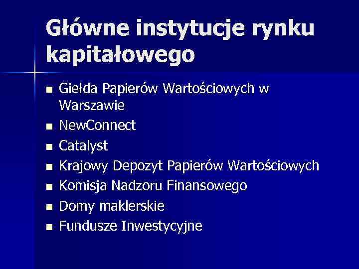 Główne instytucje rynku kapitałowego n n n n Giełda Papierów Wartościowych w Warszawie New.