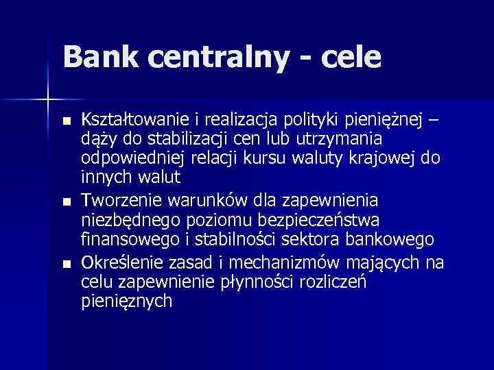 Bank centralny - cele n n n Kształtowanie i realizacja polityki pieniężnej – dąży