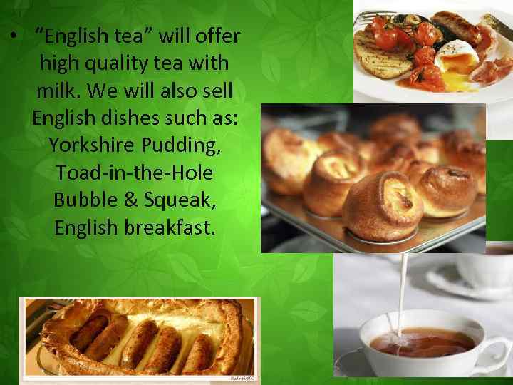  • “English tea” will offer high quality tea with milk. We will also