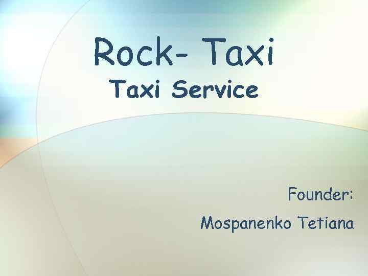 Rock- Taxi Service Founder: Mospanenko Tetiana 
