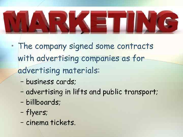  • The company signed some contracts with advertising companies as for advertising materials: