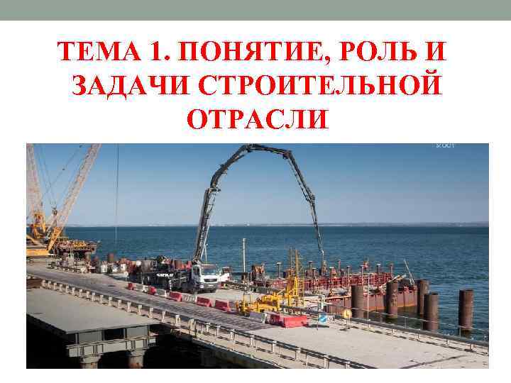 ТЕМА 1. ПОНЯТИЕ, РОЛЬ И ЗАДАЧИ СТРОИТЕЛЬНОЙ ОТРАСЛИ 