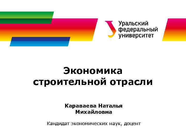 Экономика строительной отрасли Караваева Наталья Михайловна Кандидат экономических наук, доцент 