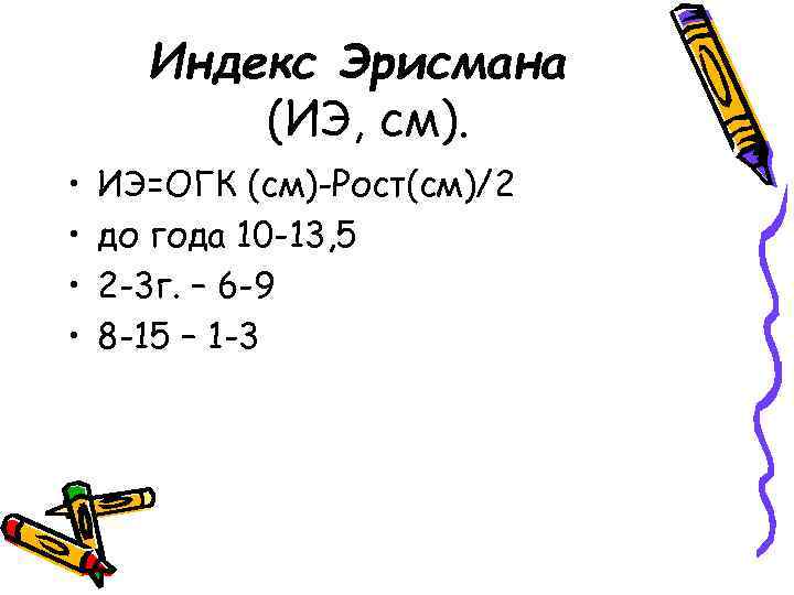 Индекс Эрисмана (ИЭ, см). • • ИЭ=ОГК (см)-Рост(см)/2 до года 10 -13, 5 2