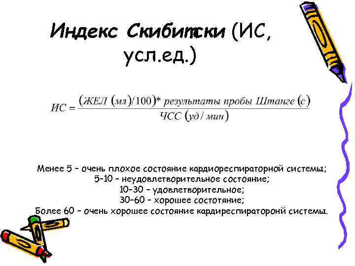 Индекс Скибитски (ИС, усл. ед. ) Менее 5 – очень плохое состояние кардиореспираторной системы;