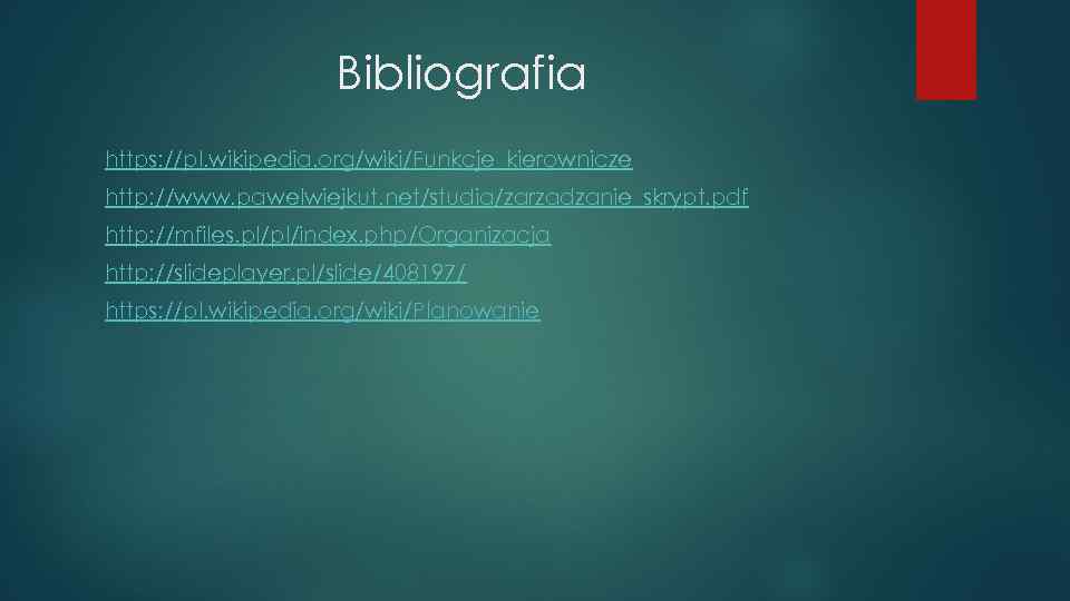 Bibliografia https: //pl. wikipedia. org/wiki/Funkcje_kierownicze http: //www. pawelwiejkut. net/studia/zarzadzanie_skrypt. pdf http: //mfiles. pl/pl/index. php/Organizacja