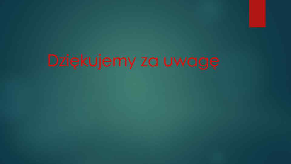 Dziękujemy za uwagę 