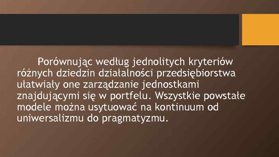 Porównując według jednolitych kryteriów różnych dziedzin działalności przedsiębiorstwa ułatwiały one zarządzanie jednostkami znajdującymi się