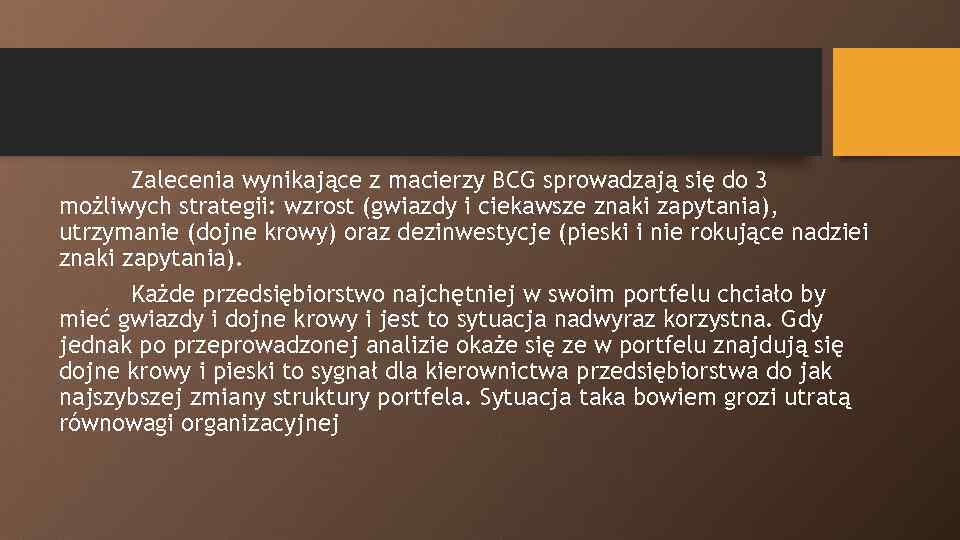 Zalecenia wynikające z macierzy BCG sprowadzają się do 3 możliwych strategii: wzrost (gwiazdy i