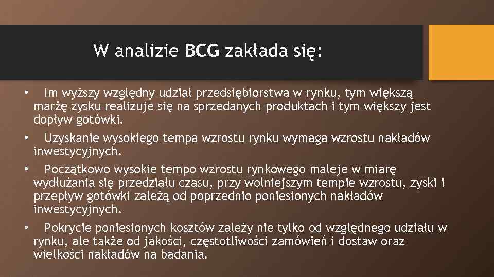 W analizie BCG zakłada się: Im wyższy względny udział przedsiębiorstwa w rynku, tym większą