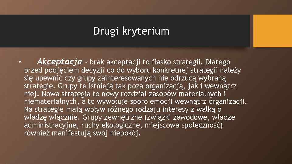 Drugi kryterium • Akceptacja - brak akceptacji to fiasko strategii. Dlatego przed podjęciem decyzji