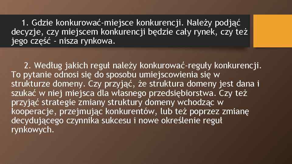 1. Gdzie konkurować-miejsce konkurencji. Należy podjąć decyzje, czy miejscem konkurencji będzie cały rynek, czy