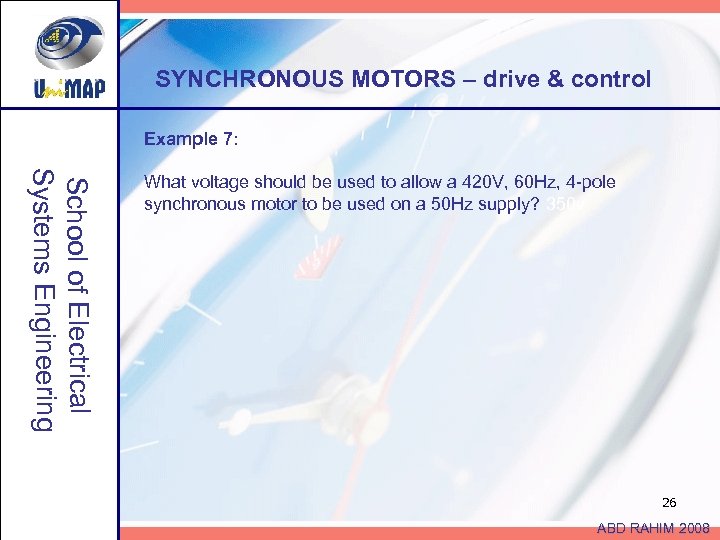 SYNCHRONOUS MOTORS – drive & control Example 7: School of Electrical Systems Engineering What