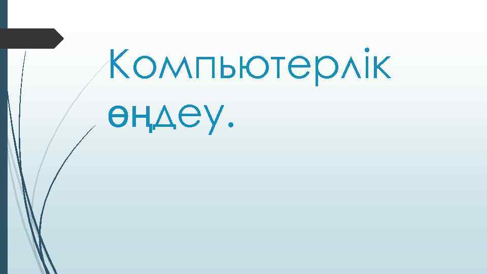 Компьютерлік өңдеу. 