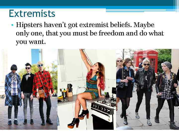 Extremists • Hipsters haven’t got extremist beliefs. Maybe only one, that you must be