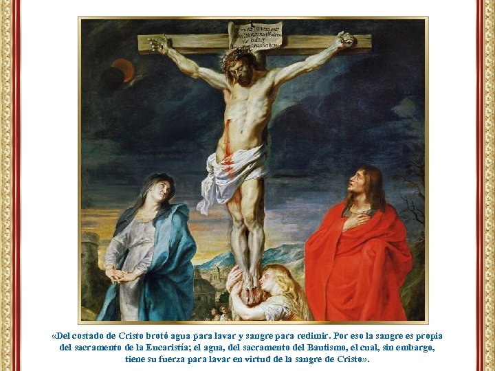  «Del costado de Cristo brotó agua para lavar y sangre para redimir. Por