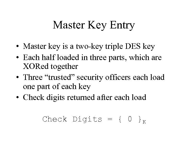 Master Key Entry • Master key is a two-key triple DES key • Each