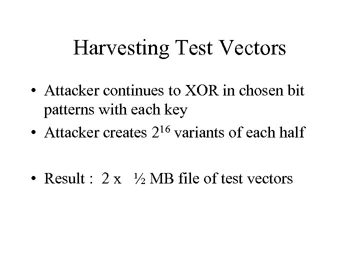 Harvesting Test Vectors • Attacker continues to XOR in chosen bit patterns with each