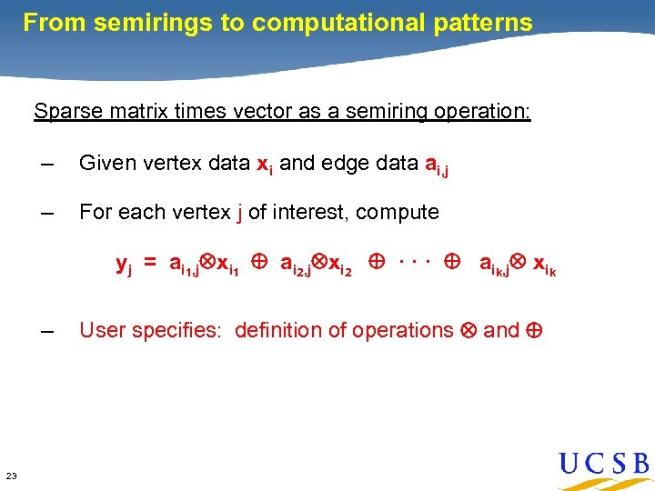 From semirings to computational patterns Sparse matrix times vector as a semiring operation: –