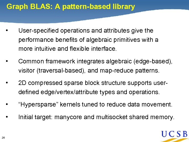 Graph BLAS: A pattern-based library • • Common framework integrates algebraic (edge-based), visitor (traversal-based),