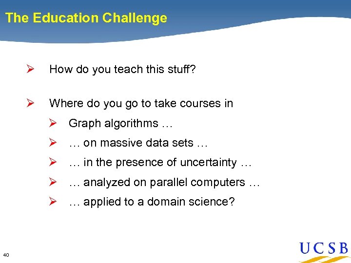 The Education Challenge Ø How do you teach this stuff? Ø Where do you