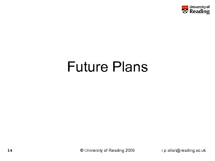 Future Plans 14 © University of Reading 2009 r. p. allan@reading. ac. uk 