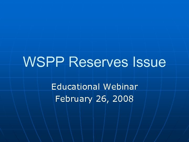 WSPP Reserves Issue Educational Webinar February 26, 2008 