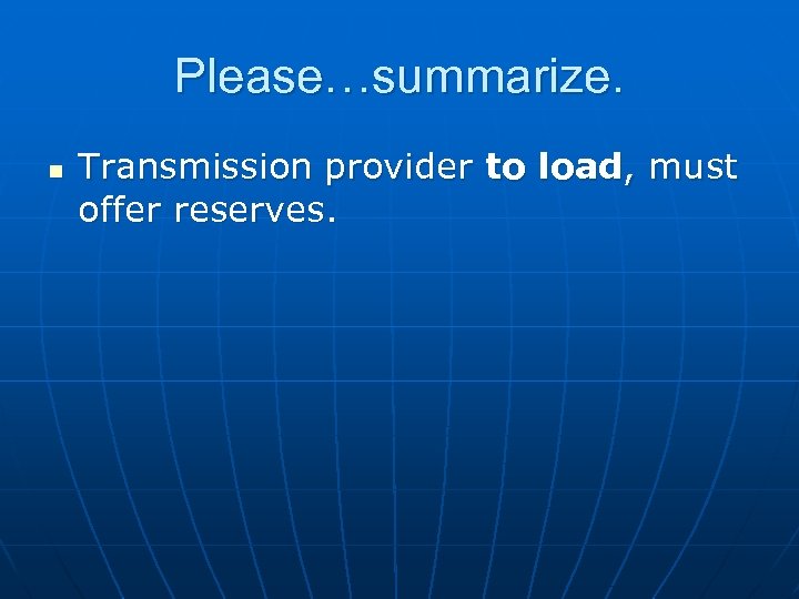 Please…summarize. n Transmission provider to load, must offer reserves. 