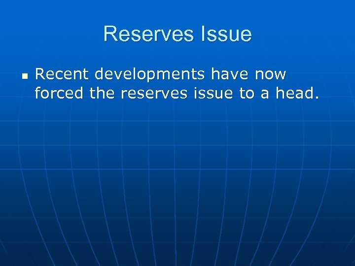 Reserves Issue n Recent developments have now forced the reserves issue to a head.
