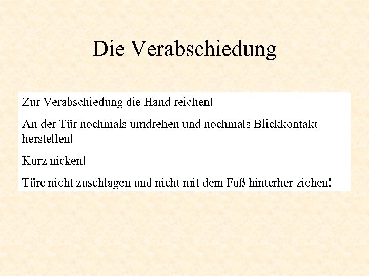 Die Verabschiedung Zur Verabschiedung die Hand reichen! An der Tür nochmals umdrehen und nochmals