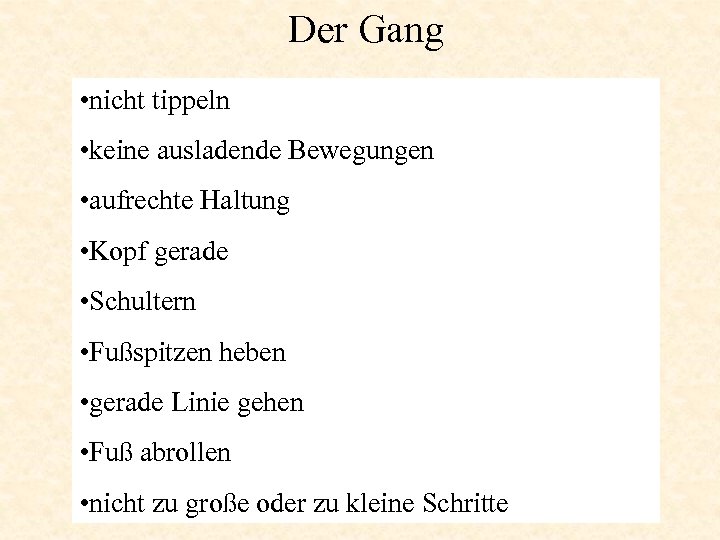Der Gang • nicht tippeln • keine ausladende Bewegungen • aufrechte Haltung • Kopf
