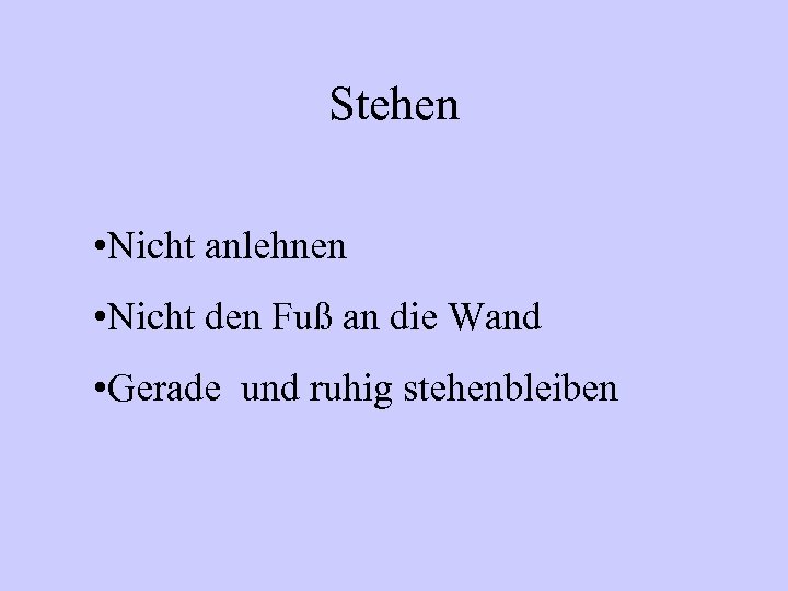 Stehen • Nicht anlehnen • Nicht den Fuß an die Wand • Gerade und