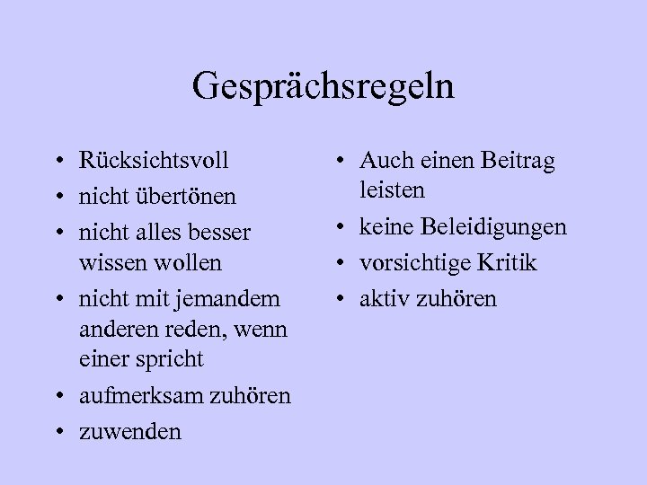 Gesprächsregeln • Rücksichtsvoll • nicht übertönen • nicht alles besser wissen wollen • nicht