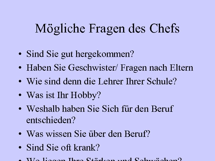 Mögliche Fragen des Chefs • • • Sind Sie gut hergekommen? Haben Sie Geschwister/