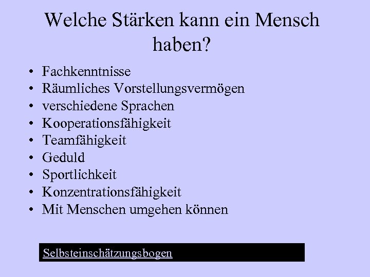 Welche Stärken kann ein Mensch haben? • • • Fachkenntnisse Räumliches Vorstellungsvermögen verschiedene Sprachen